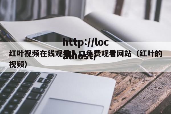 红叶视频在线观看入口免费观看网站（红叶的视频）